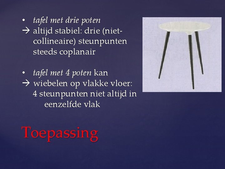  • tafel met drie poten altijd stabiel: drie (nietcollineaire) steunpunten steeds coplanair •