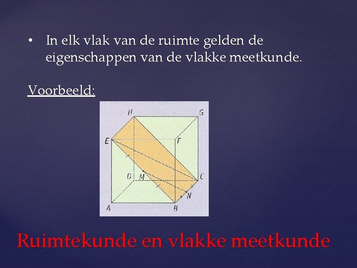  • In elk vlak van de ruimte gelden de eigenschappen van de vlakke