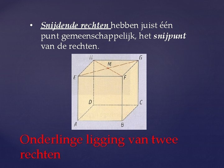  • Snijdende rechten hebben juist één punt gemeenschappelijk, het snijpunt van de rechten.