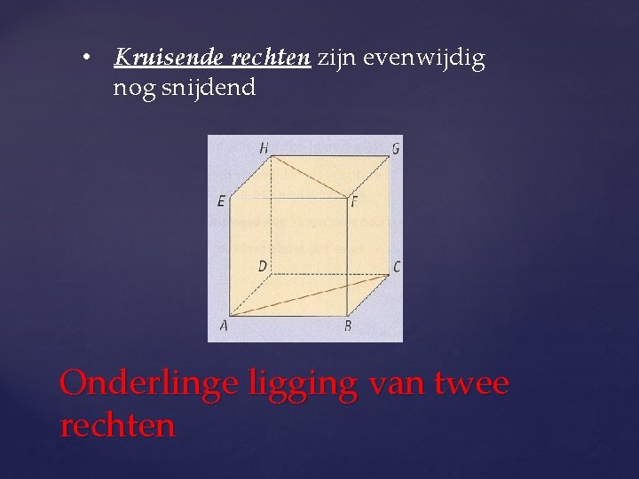  • Kruisende rechten zijn evenwijdig nog snijdend Onderlinge ligging van twee rechten 