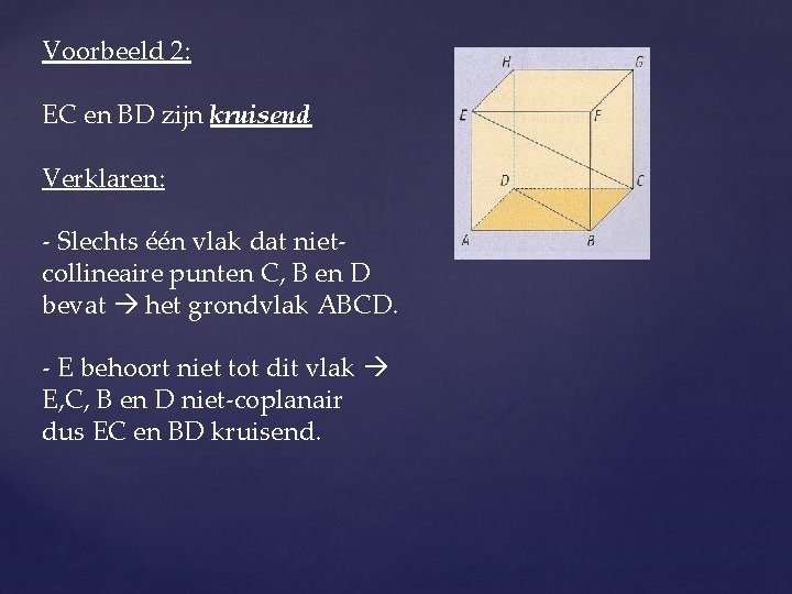 Voorbeeld 2: EC en BD zijn kruisend Verklaren: - Slechts één vlak dat nietcollineaire