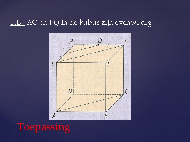 T. B. : AC en PQ in de kubus zijn evenwijdig Toepassing 