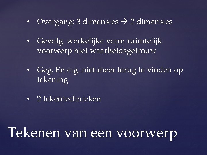  • Overgang: 3 dimensies 2 dimensies • Gevolg: werkelijke vorm ruimtelijk voorwerp niet