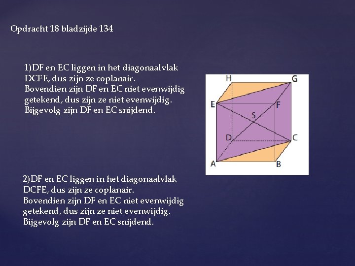 Opdracht 18 bladzijde 134 1)DF en EC liggen in het diagonaalvlak DCFE, dus zijn