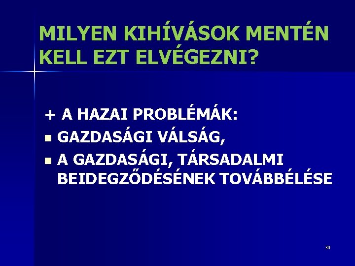 MILYEN KIHÍVÁSOK MENTÉN KELL EZT ELVÉGEZNI? + A HAZAI PROBLÉMÁK: n GAZDASÁGI VÁLSÁG, n