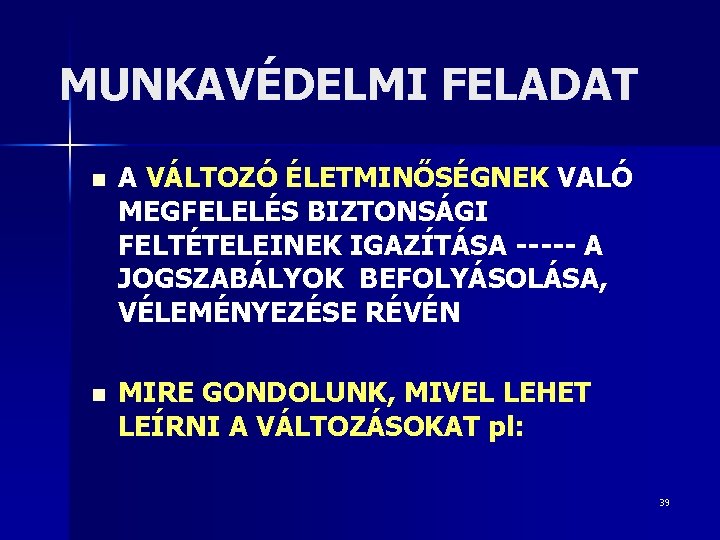 MUNKAVÉDELMI FELADAT n A VÁLTOZÓ ÉLETMINŐSÉGNEK VALÓ MEGFELELÉS BIZTONSÁGI FELTÉTELEINEK IGAZÍTÁSA ----- A JOGSZABÁLYOK