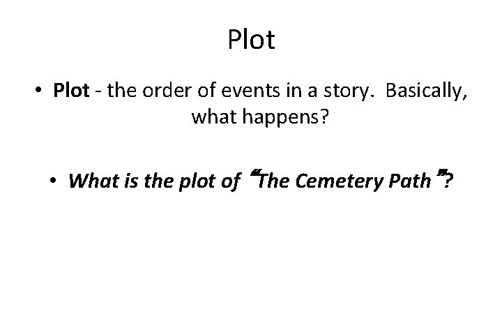 Plot • Plot - the order of events in a story. Basically, what happens?