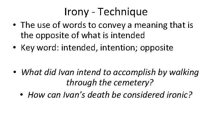 Irony - Technique • The use of words to convey a meaning that is