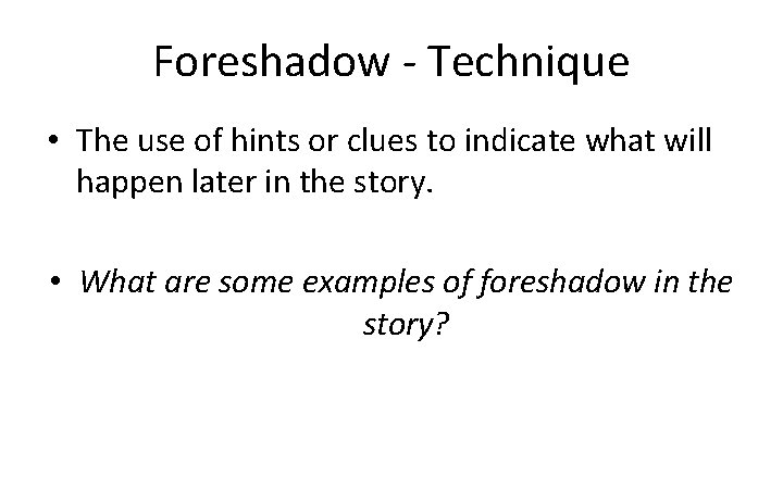Foreshadow - Technique • The use of hints or clues to indicate what will