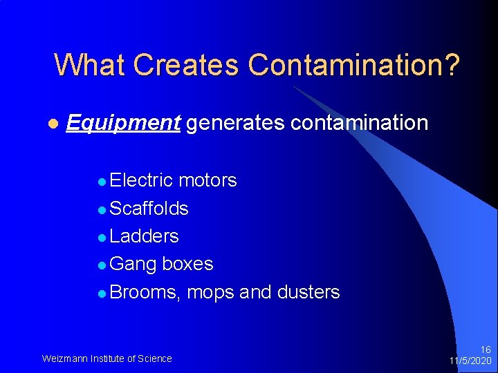 What Creates Contamination? l Equipment generates contamination l Electric motors l Scaffolds l Ladders