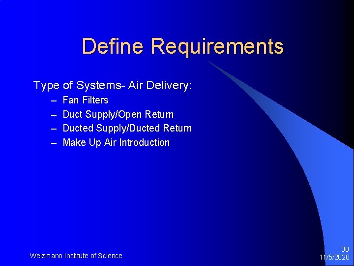 Define Requirements Type of Systems- Air Delivery: – – Fan Filters Duct Supply/Open Return