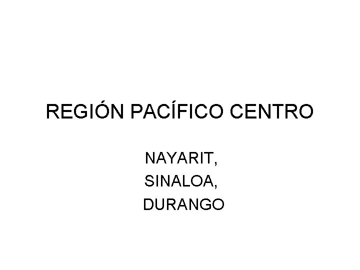 REGIÓN PACÍFICO CENTRO NAYARIT, SINALOA, DURANGO REGIÓN PACÍFICO CENTRO NAYARIT, SINALOA, DURANGO