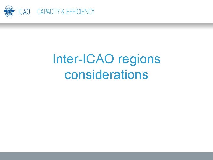 Inter-ICAO regions considerations Inter-ICAO regions considerations