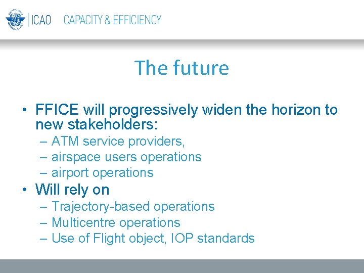 The future • FFICE will progressively widen the horizon to new stakeholders: – ATM The future • FFICE will progressively widen the horizon to new stakeholders: – ATM
