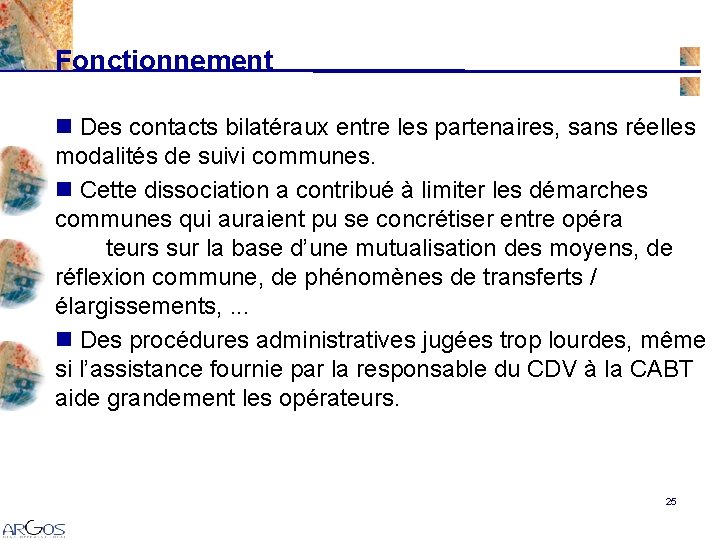 Fonctionnement n Des contacts bilatéraux entre les partenaires, sans réelles modalités de suivi communes. Fonctionnement n Des contacts bilatéraux entre les partenaires, sans réelles modalités de suivi communes.