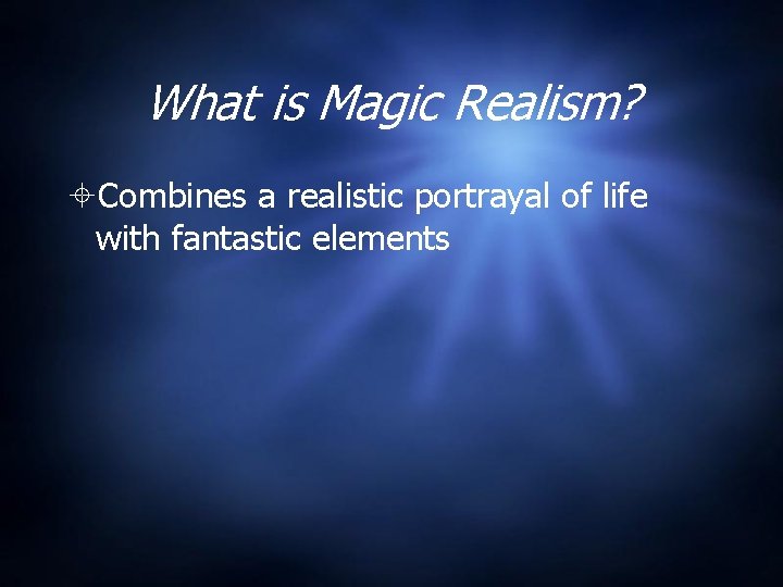 What is Magic Realism? Combines a realistic portrayal of life with fantastic elements 