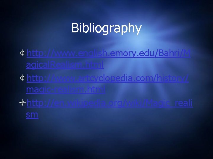 Bibliography http: //www. english. emory. edu/Bahri/M agical. Realism. html http: //www. artcyclopedia. com/history/ magic-realism.