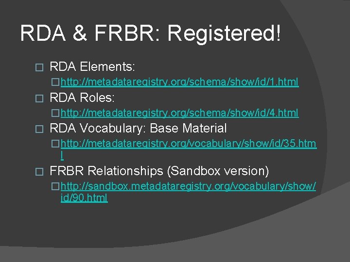 RDA & FRBR: Registered! � RDA Elements: � http: //metadataregistry. org/schema/show/id/1. html � RDA