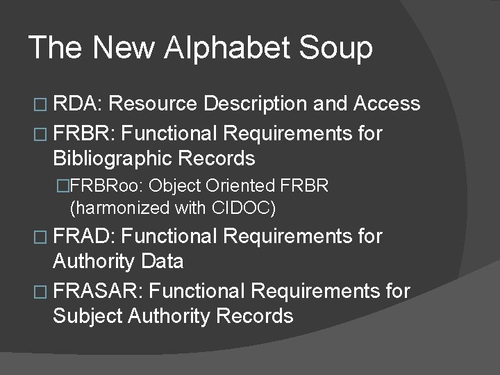 The New Alphabet Soup � RDA: Resource Description and Access � FRBR: Functional Requirements