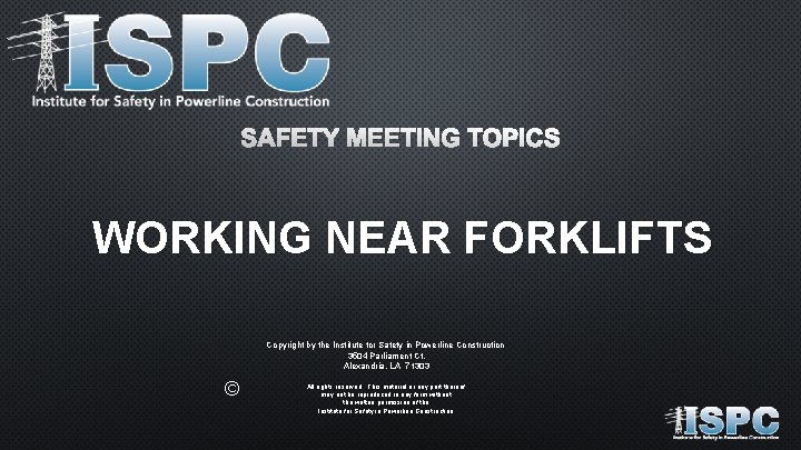 SAFETY MEETING TOPICS WORKING NEAR FORKLIFTS Copyright by the Institute for Safety in Powerline