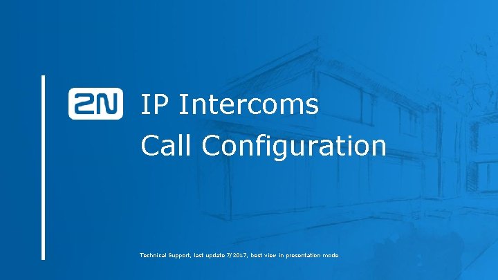 IP Intercoms Call Configuration Technical Support, last update 7/2017, best view in presentation mode IP Intercoms Call Configuration Technical Support, last update 7/2017, best view in presentation mode