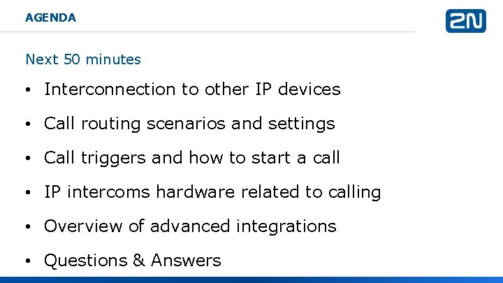 AGENDA Next 50 minutes • Interconnection to other IP devices • Call routing scenarios AGENDA Next 50 minutes • Interconnection to other IP devices • Call routing scenarios