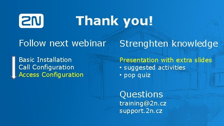 Thank you! Follow next webinar Strenghten knowledge Basic Installation Call Configuration Access Configuration Presentation Thank you! Follow next webinar Strenghten knowledge Basic Installation Call Configuration Access Configuration Presentation
