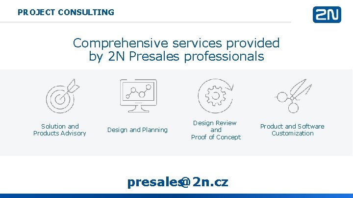 PROJECT CONSULTING Comprehensive services provided by 2 N Presales professionals Solution and Products Advisory PROJECT CONSULTING Comprehensive services provided by 2 N Presales professionals Solution and Products Advisory