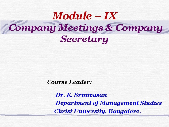 Module – IX Company Meetings & Company Secretary Course Leader: Dr. K. Srinivasan Department