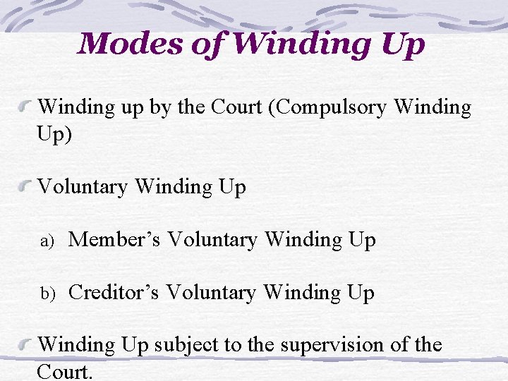 Modes of Winding Up Winding up by the Court (Compulsory Winding Up) Voluntary Winding