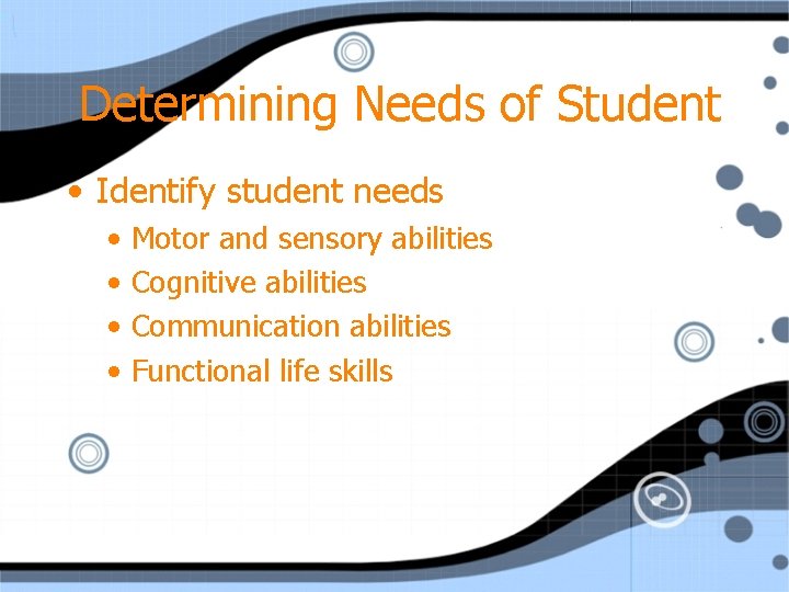 Determining Needs of Student • Identify student needs • • Motor and sensory abilities