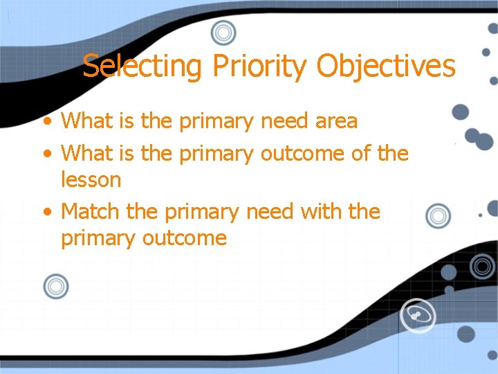 Selecting Priority Objectives • What is the primary need area • What is the