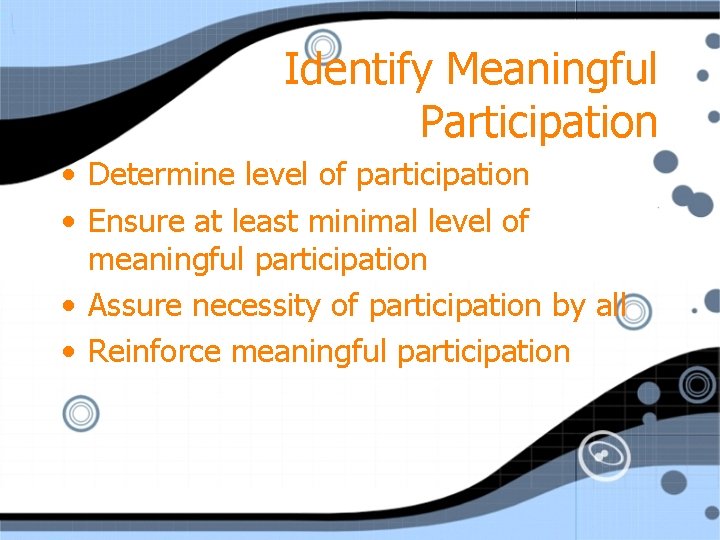Identify Meaningful Participation • Determine level of participation • Ensure at least minimal level