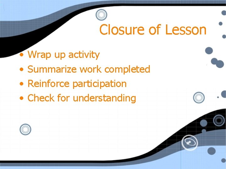 Closure of Lesson • • Wrap up activity Summarize work completed Reinforce participation Check