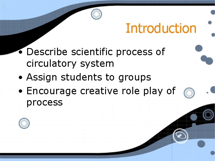 Introduction • Describe scientific process of circulatory system • Assign students to groups •