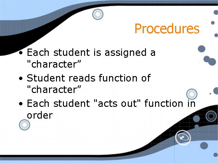 Procedures • Each student is assigned a "character” • Student reads function of "character”