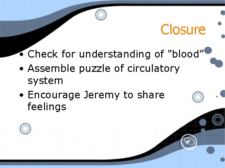 Closure • Check for understanding of "blood” • Assemble puzzle of circulatory system •