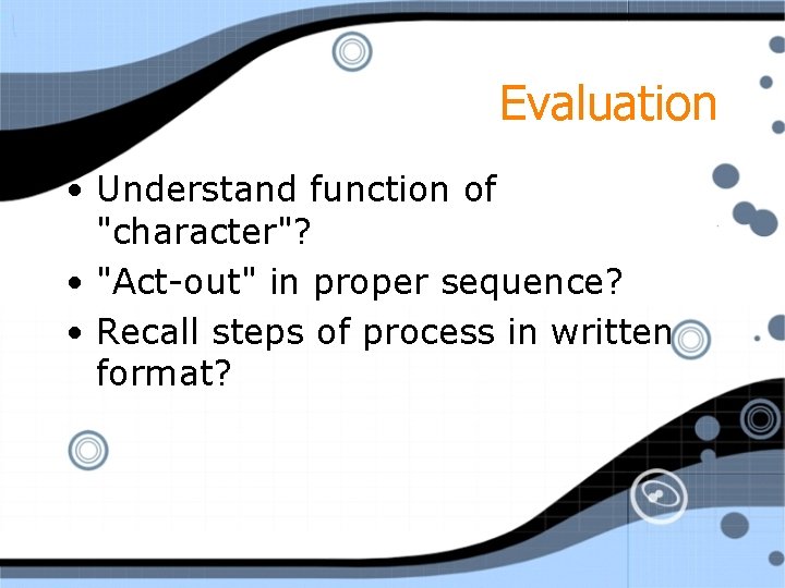Evaluation • Understand function of "character"? • "Act-out" in proper sequence? • Recall steps