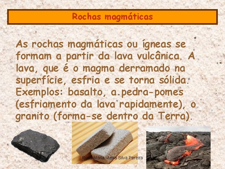 Rochas magmáticas As rochas magmáticas ou ígneas se formam a partir da lava vulcânica.