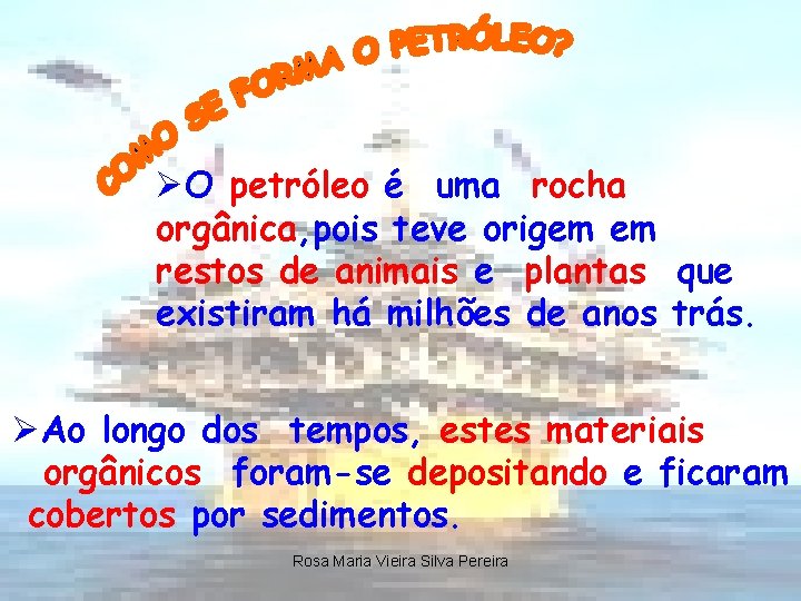 ØO petróleo é uma rocha orgânica, pois teve origem em restos de animais e