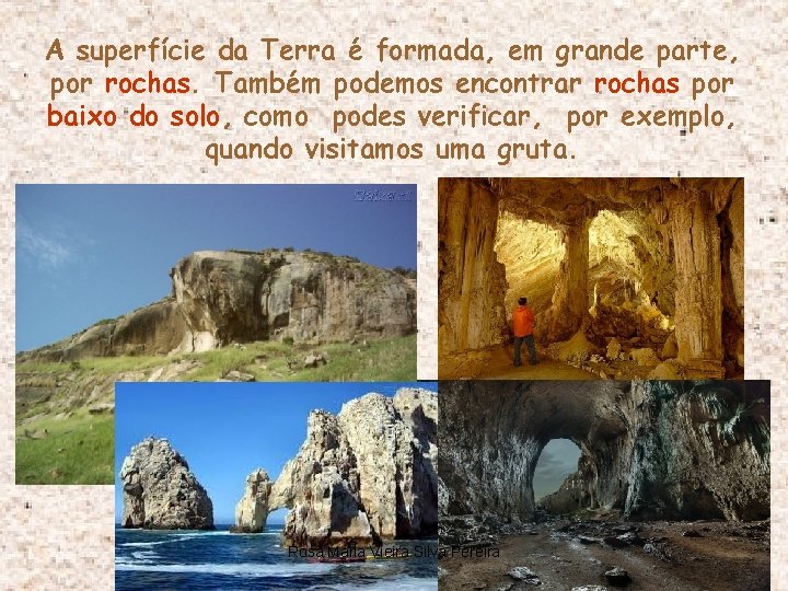 A superfície da Terra é formada, em grande parte, por rochas. Também podemos encontrar