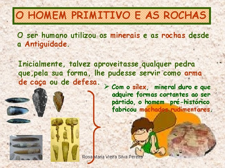 O HOMEM PRIMITIVO E AS ROCHAS O ser humano utilizou os minerais e as