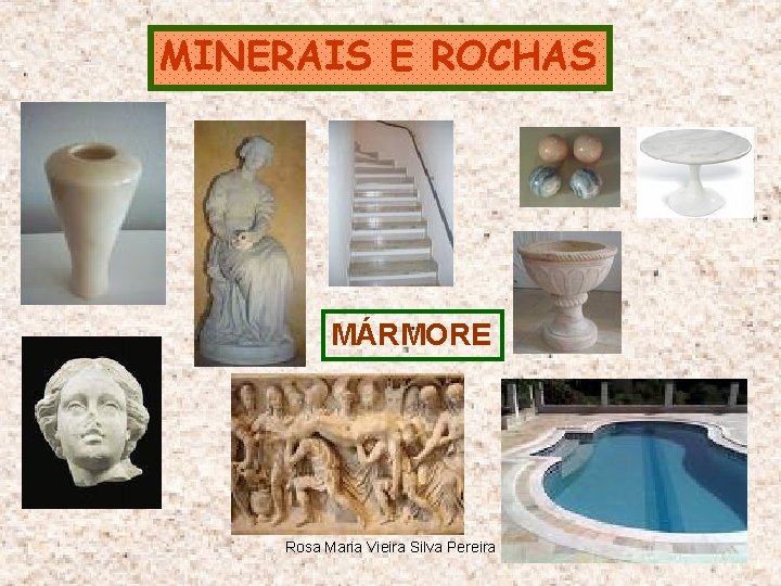 MINERAIS E ROCHAS MÁRMORE Rosa Maria Vieira Silva Pereira 