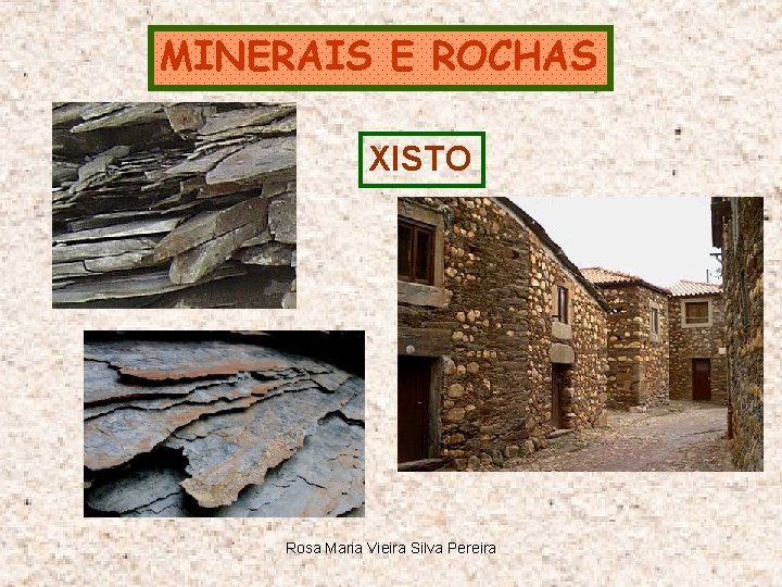 MINERAIS E ROCHAS XISTO Rosa Maria Vieira Silva Pereira 