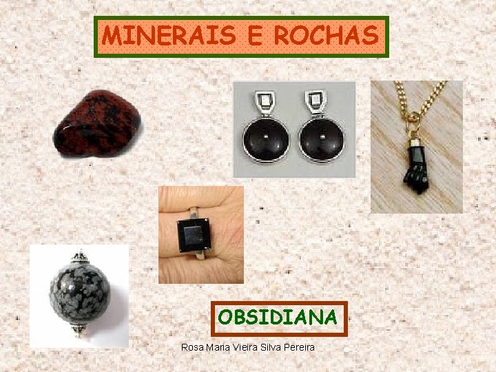 MINERAIS E ROCHAS OBSIDIANA Rosa Maria Vieira Silva Pereira 