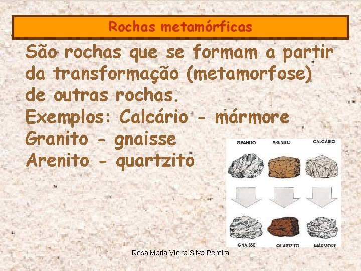 Rochas metamórficas São rochas que se formam a partir da transformação (metamorfose) de outras