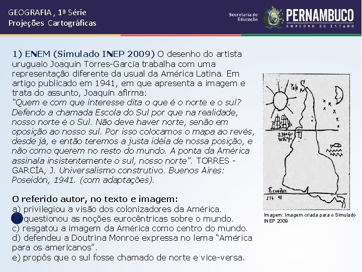 GEOGRAFIA , 1ª Série Projeções Cartográficas 1) ENEM (Simulado INEP 2009) O desenho do