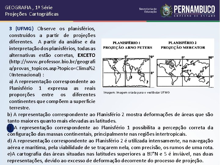 GEOGRAFIA , 1ª Série Projeções Cartográficas 3 (UFMG) Observe os planisférios, construídos a partir