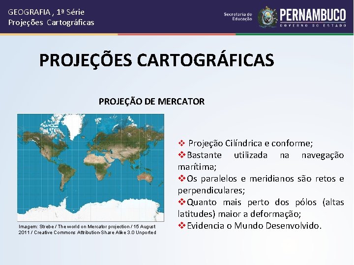 GEOGRAFIA , 1ª Série Projeções Cartográficas PROJEÇÕES CARTOGRÁFICAS PROJEÇÃO DE MERCATOR v Projeção Cilíndrica