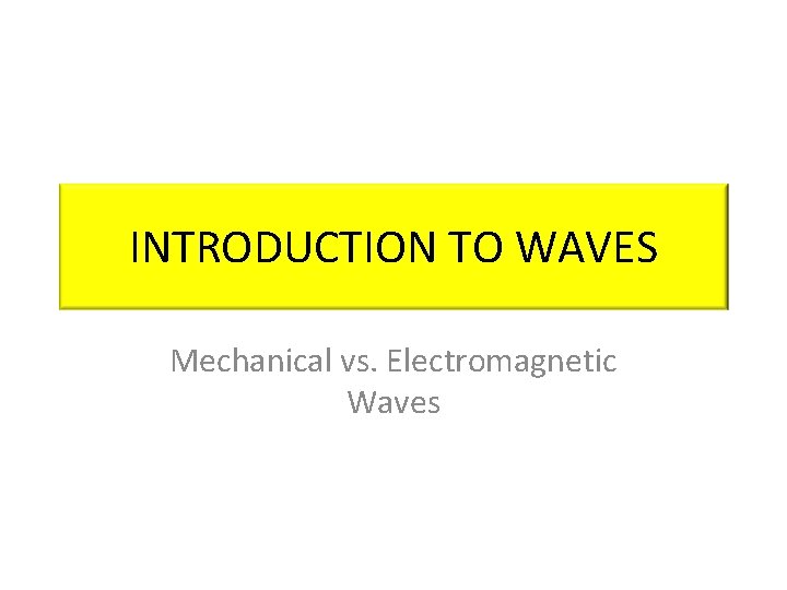 INTRODUCTION TO WAVES Mechanical vs. Electromagnetic Waves 